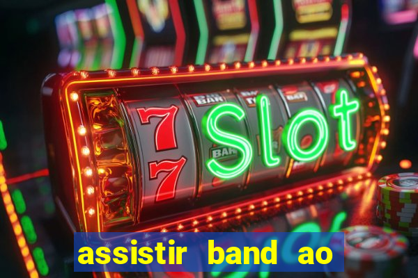 assistir band ao vivo gratis